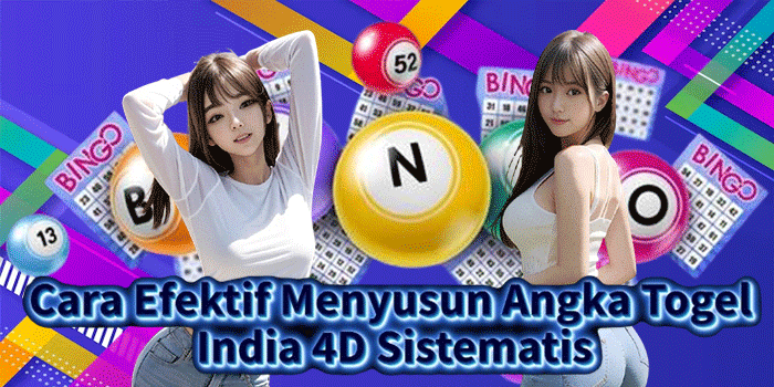 Cara Efektif Menyusun Angka Togel India 4D Sistematis