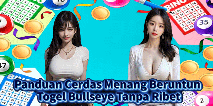 Panduan Cerdas Menang Beruntun Togel Bullseye Tanpa Ribet
