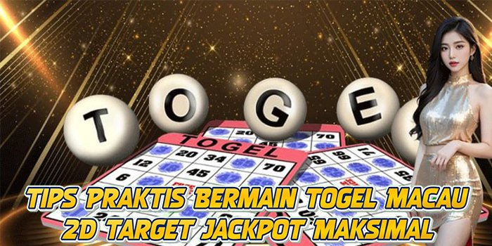 Tips Praktis Bermain Togel Macau 2D Target Jackpot Maksimal